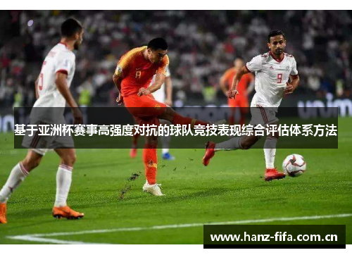 基于亚洲杯赛事高强度对抗的球队竞技表现综合评估体系方法 基于亚洲杯赛事高强度对抗的球队竞技表现综合评估体系方法