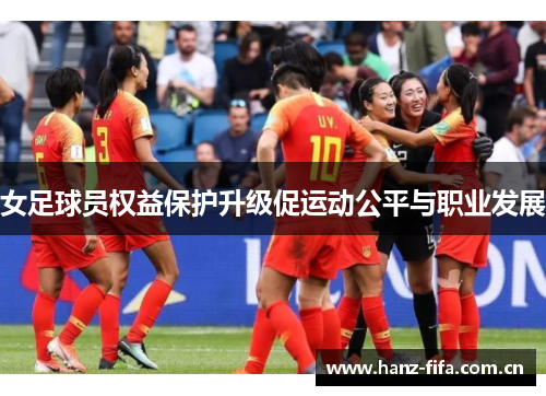 女足球员权益保护升级促运动公平与职业发展